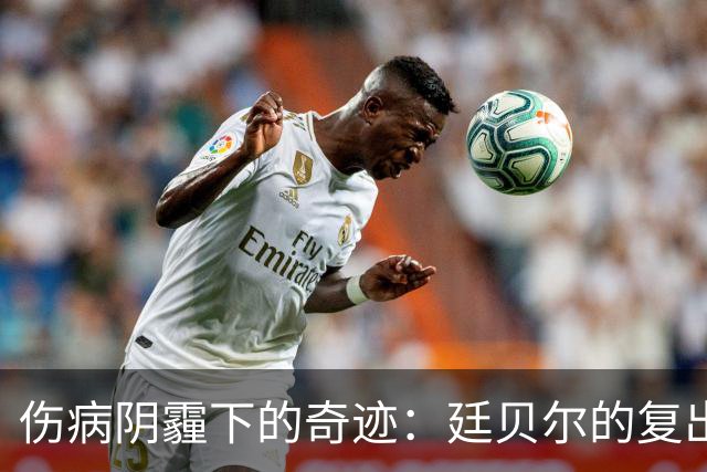 伤病阴霾下的奇迹：廷贝尔的复出壮丽篇章