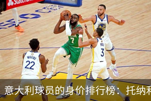 意大利球员的身价排行榜：托纳利成为亿万富翁梦的领跑者！